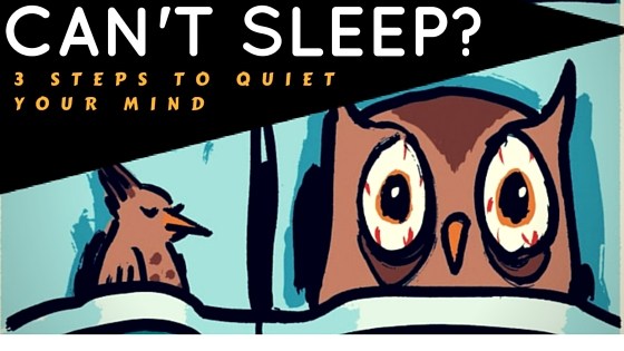 Can’t Sleep?  3 Steps To Quiet the Racing Mind